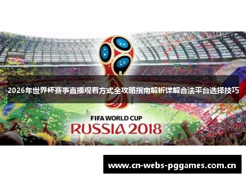 2026年世界杯赛事直播观看方式全攻略指南解析详解合法平台选择技巧